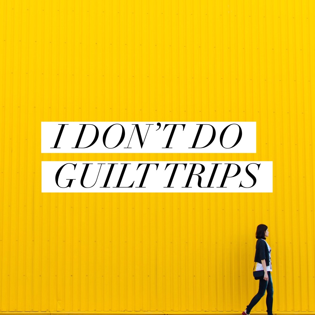 I Don’t Do Guilt&nbsp;Trips